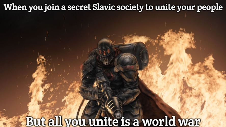 Black Hand | When you join a secret Slavic society to unite your people; But all you unite is a world war | image tagged in black hand,slavic black hand,slavic lives matter | made w/ Imgflip meme maker
