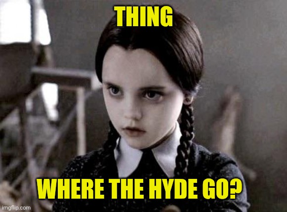Pale girl can't even | THING; WHERE THE HYDE GO? | image tagged in pale girl can't even | made w/ Imgflip meme maker