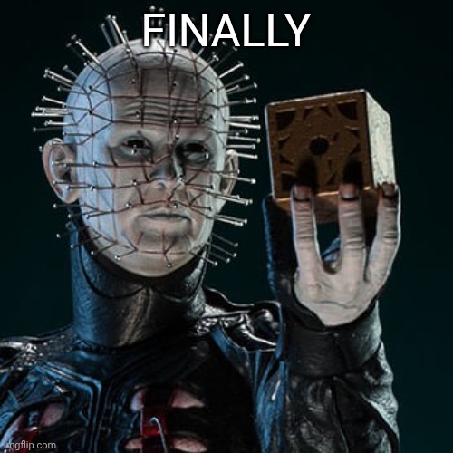 Pinhead box | FINALLY | image tagged in pinhead box | made w/ Imgflip meme maker