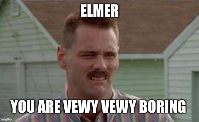 Jim Carrey Disgust | ELMER YOU ARE VEWY VEWY BORING | image tagged in jim carrey disgust | made w/ Imgflip meme maker