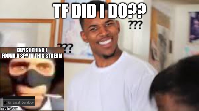 TF DID I DO?? | made w/ Imgflip meme maker