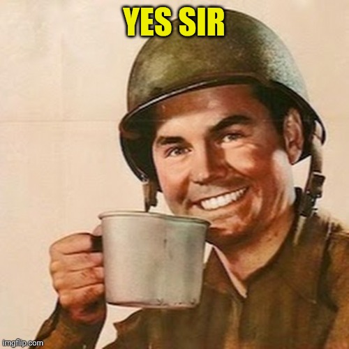 Coffee Soldier | YES SIR | image tagged in coffee soldier | made w/ Imgflip meme maker