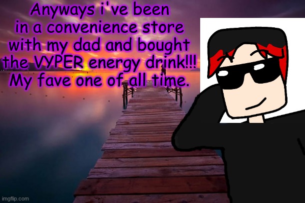 William at Mendelevia express buying the Vyper drink with his dad | Anyways i've been in a convenience store with my dad and bought the VYPER energy drink!!! My fave one of all time. | image tagged in inspirational,william,memes,vyper,convenience store | made w/ Imgflip meme maker