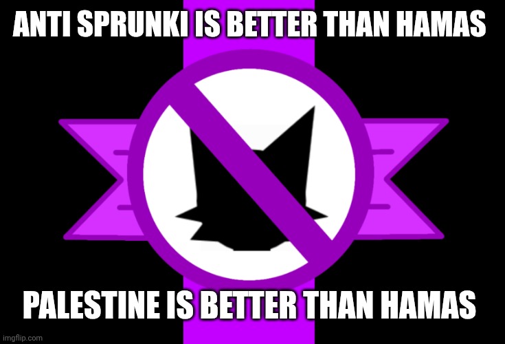 Anti-sprunki flag | ANTI SPRUNKI IS BETTER THAN HAMAS; PALESTINE IS BETTER THAN HAMAS | image tagged in anti-sprunki flag | made w/ Imgflip meme maker