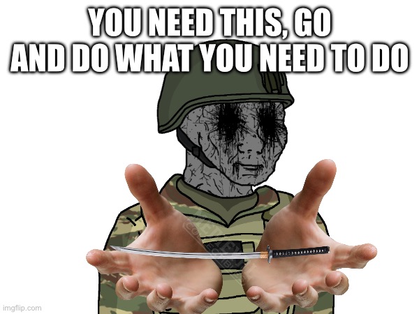 YOU NEED THIS, GO AND DO WHAT YOU NEED TO DO | made w/ Imgflip meme maker