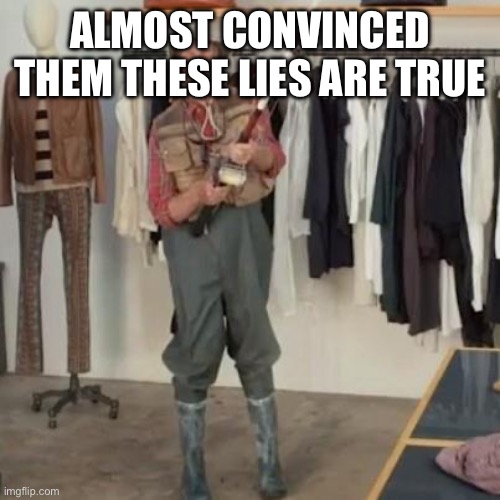 State Farm Fishing Guy | ALMOST CONVINCED THEM THESE LIES ARE TRUE | image tagged in state farm fishing guy | made w/ Imgflip meme maker
