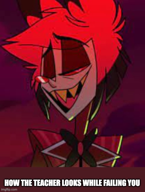 Sassy Al | HOW THE TEACHER LOOKS WHILE FAILING YOU | image tagged in sassy al | made w/ Imgflip meme maker