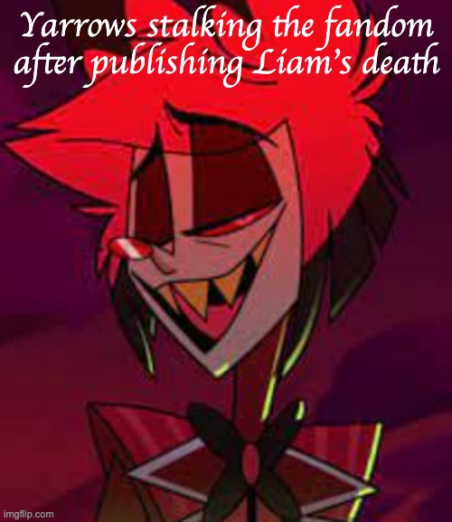 Sassy Al | Yarrows stalking the fandom after publishing Liam's death | image tagged in sassy al | made w/ Imgflip meme maker