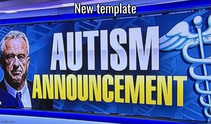 Autism Announcement | New template | image tagged in autism announcement | made w/ Imgflip meme maker
