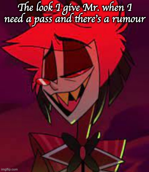 Sassy Al | The look I give Mr. when I need a pass and there's a rumour | image tagged in sassy al | made w/ Imgflip meme maker