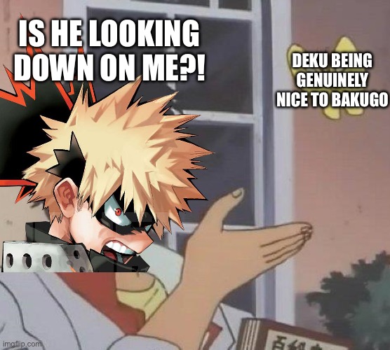 Is This A Pigeon | IS HE LOOKING DOWN ON ME?! DEKU BEING GENUINELY NICE TO BAKUGO | image tagged in memes,is this a pigeon | made w/ Imgflip meme maker
