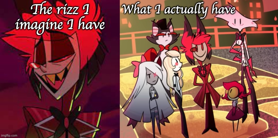 What I actually have; The rizz I imagine I have | image tagged in sassy al,introvert alastor | made w/ Imgflip meme maker