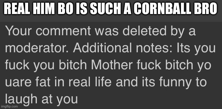REAL HIM BO IS SUCH A CORNBALL BRO | made w/ Imgflip meme maker