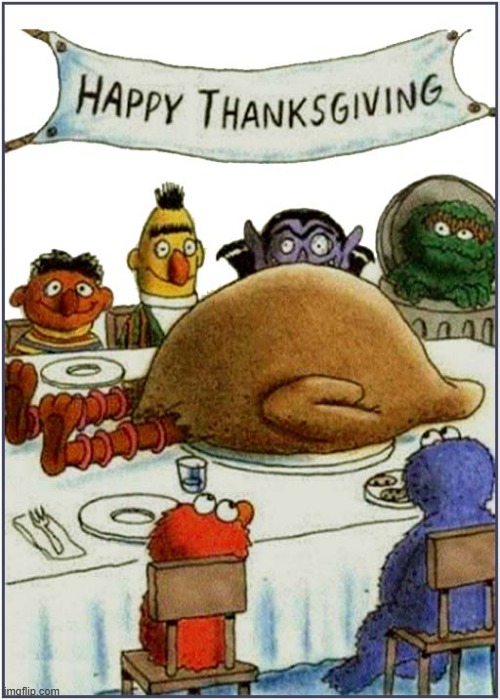 Has Anyone Seen Big Bird ? | image tagged in thanksgiving,sesame street,big bird | made w/ Imgflip meme maker