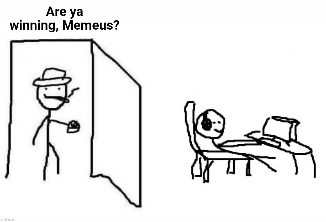 Are you winning son blank template | Are ya winning, Memeus? | image tagged in are you winning son blank template | made w/ Imgflip meme maker