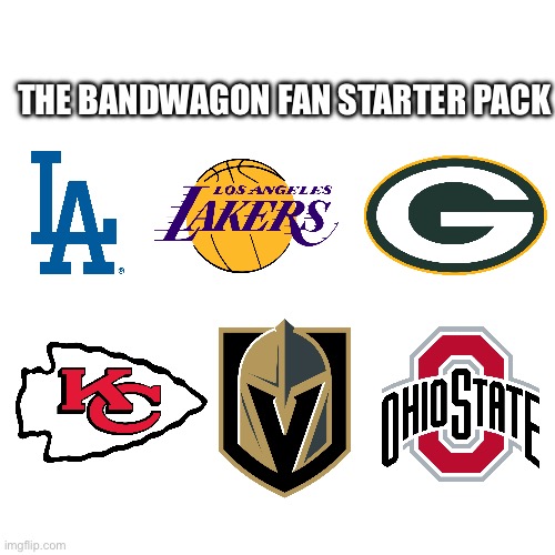The Bandwagon Fan Starter Pack II | THE BANDWAGON FAN STARTER PACK | image tagged in green bay packers,ohio state buckeyes,kansas city chiefs,los angeles dodgers,vegas golden knights,los angeles lakers | made w/ Imgflip meme maker