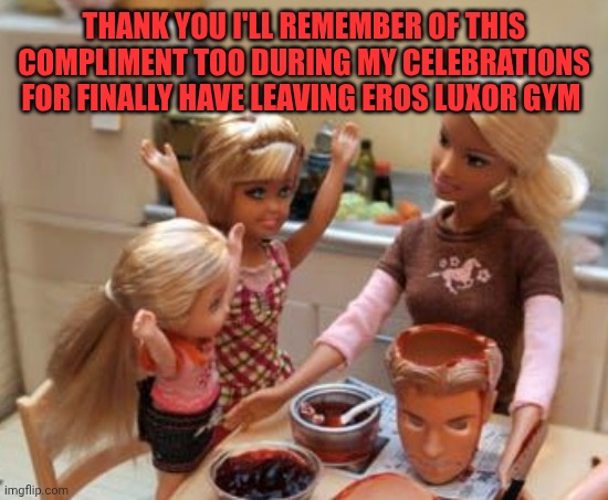 THANK YOU I'LL REMEMBER OF THIS COMPLIMENT TOO DURING MY CELEBRATIONS FOR FINALLY HAVE LEAVING EROS LUXOR GYM | made w/ Imgflip meme maker
