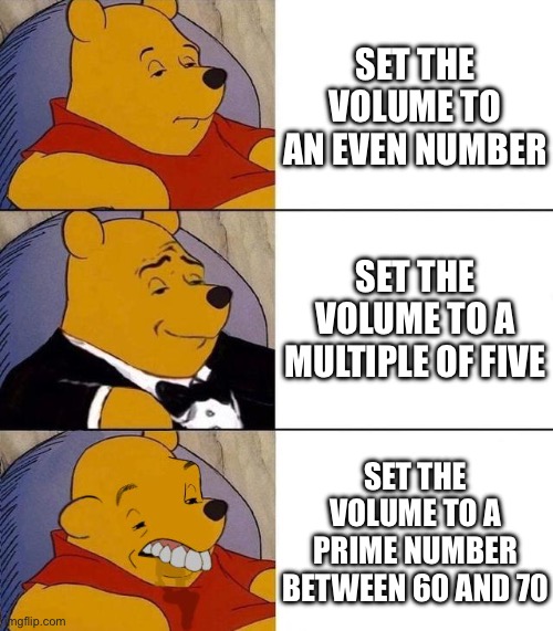 What you do with numbers in your own home is your business | SET THE VOLUME TO AN EVEN NUMBER; SET THE VOLUME TO A MULTIPLE OF FIVE; SET THE VOLUME TO A PRIME NUMBER BETWEEN 60 AND 70 | image tagged in best better blurst | made w/ Imgflip meme maker