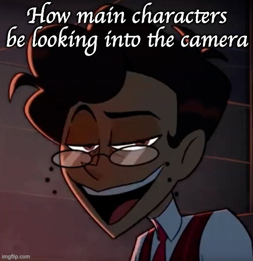 Alastor MC | How main characters be looking into the camera | image tagged in alastor mc | made w/ Imgflip meme maker
