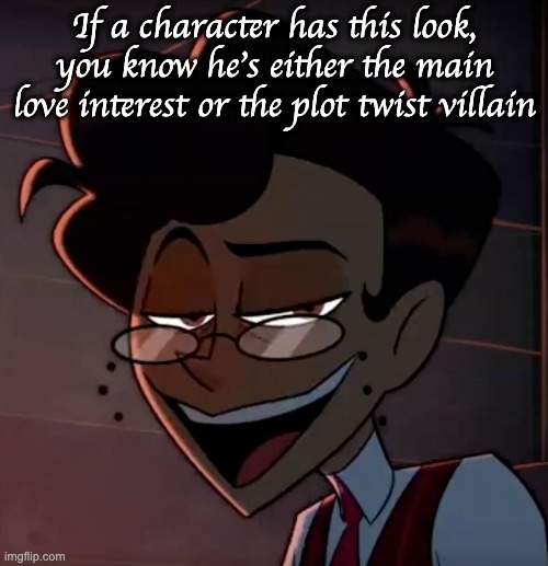 Alastor MC | If a character has this look, you know he's either the main love interest or the plot twist villain | image tagged in alastor mc | made w/ Imgflip meme maker