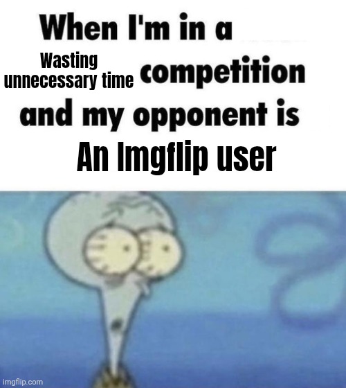 Scaredward | Wasting unnecessary time An Imgflip user | image tagged in scaredward | made w/ Imgflip meme maker