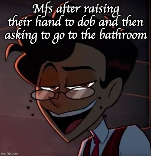 Alastor MC | Mfs after raising their hand to dob and then asking to go to the bathroom | image tagged in alastor mc | made w/ Imgflip meme maker