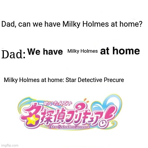Proof that Star Detective Precure will be also a poor man's Detective Conan at home | Dad, can we have Milky Holmes at home? Dad:; Milky Holmes; Milky Holmes at home: Star Detective Precure | image tagged in at home,pretty cure,prediction | made w/ Imgflip meme maker