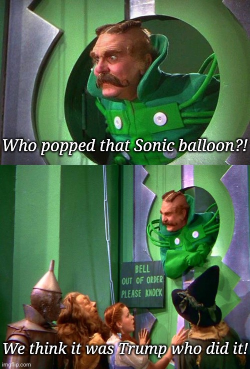 Who popped that Sonic balloon?! We think it was Trump who did it! | image tagged in nobody gets in to see the wizard,wizard of oz | made w/ Imgflip meme maker