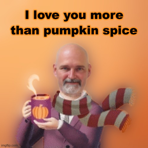 I Love You | I love you more; than pumpkin spice | image tagged in i love you,pumpkin,pumpkin spice,coffee | made w/ Imgflip meme maker