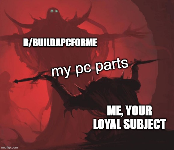 Man giving sword to larger man | R/BUILDAPCFORME; my pc parts; ME, YOUR LOYAL SUBJECT | image tagged in man giving sword to larger man | made w/ Imgflip meme maker