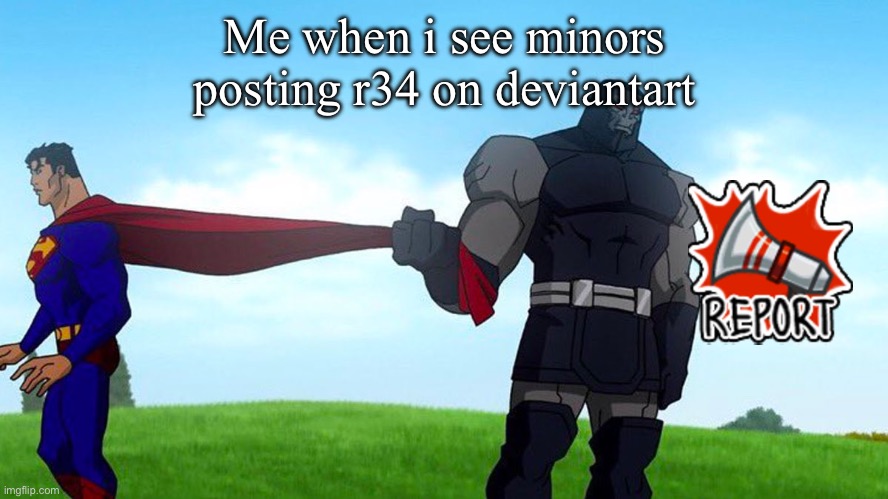 Cough Chris of her cough | Me when i see minors posting r34 on deviantart | image tagged in darkseid pulling superman cape | made w/ Imgflip meme maker