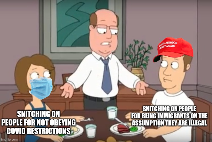 No kind of snitch is good | SNITCHING ON PEOPLE FOR BEING IMMIGRANTS ON THE ASSUMPTION THEY ARE ILLEGAL; SNITCHING ON PEOPLE FOR NOT OBEYING COVID RESTRICTIONS | image tagged in you're both just awful,covid,tyranny,liberals,conservatives,ice | made w/ Imgflip meme maker
