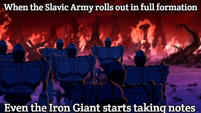 Slavic Iron Giant Army | When the Slavic Army rolls out in full formation; Even the Iron Giant starts taking notes | image tagged in slavic iron giant army,slavic armu | made w/ Imgflip meme maker