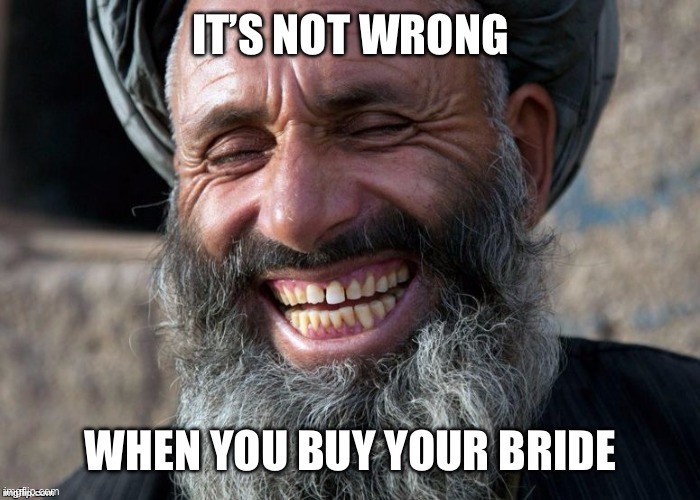 Laughing Imam | IT’S NOT WRONG WHEN YOU BUY YOUR BRIDE | image tagged in laughing imam | made w/ Imgflip meme maker