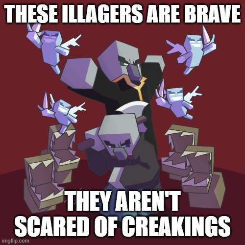Evoker Fangs | THESE ILLAGERS ARE BRAVE; THEY AREN'T SCARED OF CREAKINGS | image tagged in evoker fangs | made w/ Imgflip meme maker