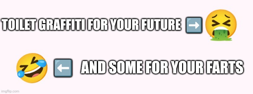TOILET GRAFFITI FOR YOUR FUTURE  ➡️; ⬅️   AND SOME FOR YOUR FARTS | image tagged in toilets | made w/ Imgflip meme maker