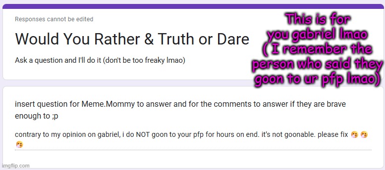 This is for you gabriel lmao
( I remember the person who said they goon to ur pfp lmao) | made w/ Imgflip meme maker