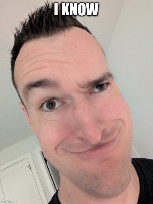 TheRussianbadger face | I KNOW | image tagged in therussianbadger face | made w/ Imgflip meme maker
