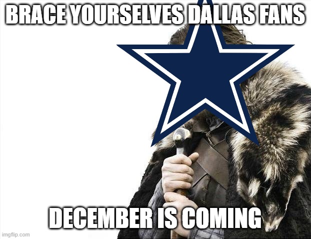 Disappointment Ahead Cowgirls Fans | BRACE YOURSELVES DALLAS FANS; DECEMBER IS COMING | image tagged in memes,brace yourselves x is coming | made w/ Imgflip meme maker