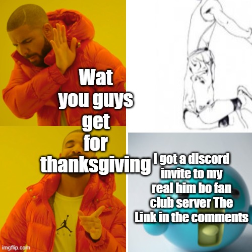 My fun meme | Wat you guys get for thanksgiving; I got a discord invite to my real him bo fan club server The Link in the comments | made w/ Imgflip meme maker