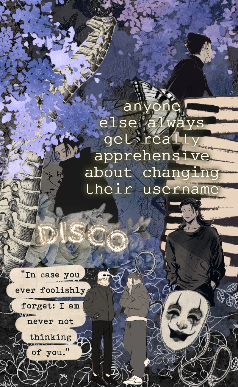 Disco's watercolor temp | anyone else always get really apprehensive about changing their username | image tagged in disco's watercolor temp | made w/ Imgflip meme maker