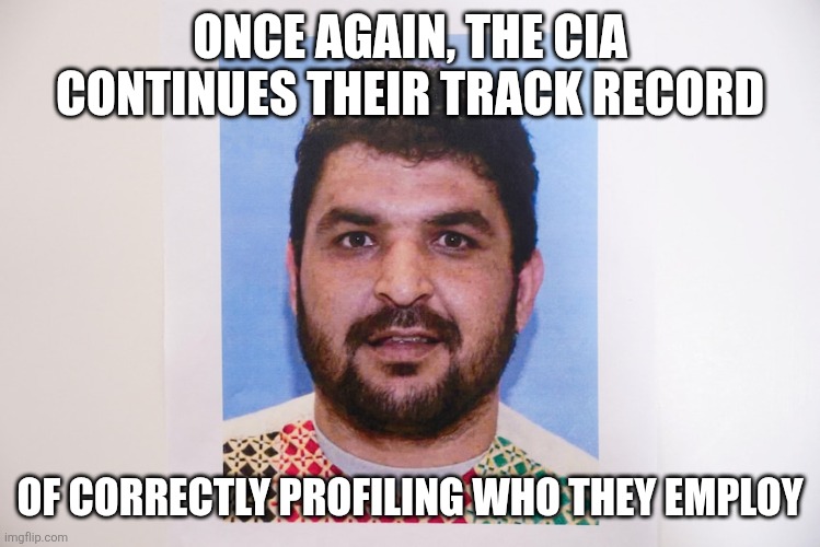 Rahmanullah Lakanwal | ONCE AGAIN, THE CIA CONTINUES THEIR TRACK RECORD; OF CORRECTLY PROFILING WHO THEY EMPLOY | image tagged in memes,washington dc,joe biden,cia,afghanistan,terrorism | made w/ Imgflip meme maker
