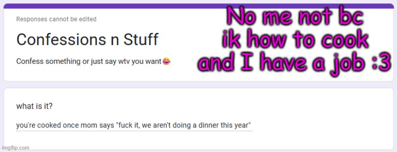 No me not bc ik how to cook and I have a job :3 | made w/ Imgflip meme maker