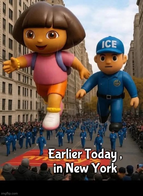 She's annoying anyway | Earlier Today ,
in New York | image tagged in dora the explorer,arrested,deported,don't worry kids,just joking,thanksgiving | made w/ Imgflip meme maker