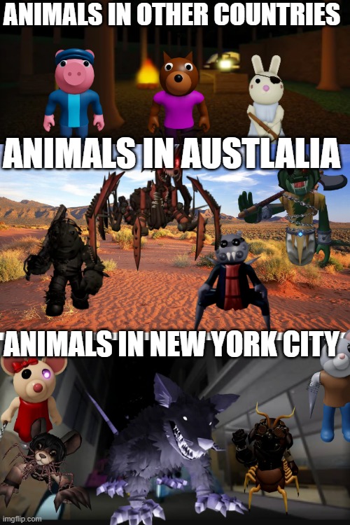 Don't go in the sewers of new York | ANIMALS IN OTHER COUNTRIES; ANIMALS IN AUSTLALIA; ANIMALS IN NEW YORK CITY | image tagged in roblox piggy | made w/ Imgflip meme maker