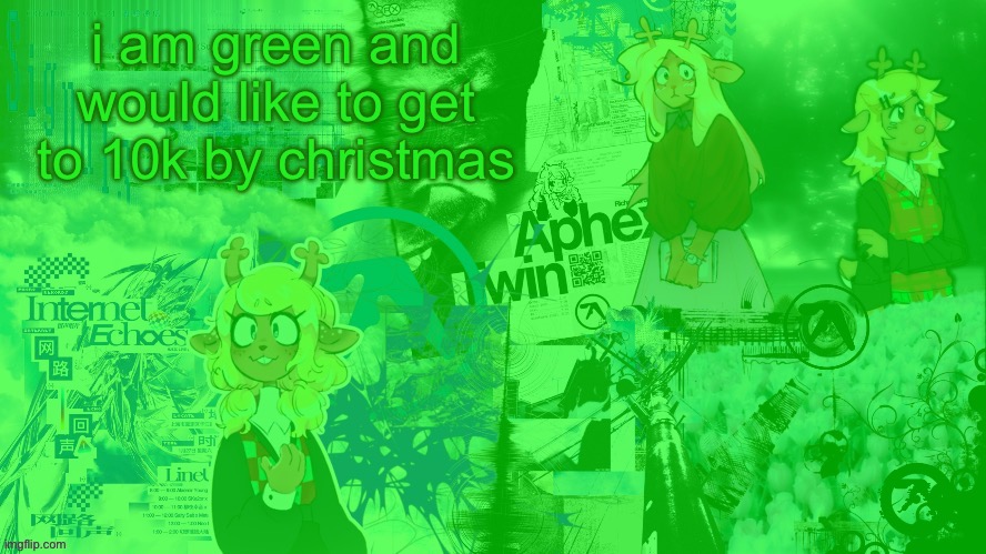 green asriel's green noelle template | i am green and would like to get to 10k by christmas | image tagged in green asriel's green noelle template | made w/ Imgflip meme maker
