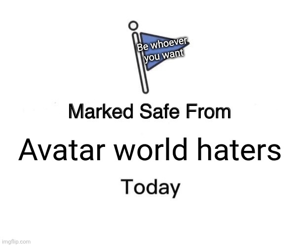 Marked Safe From Meme | Avatar world haters Be whoever you want | image tagged in memes,marked safe from | made w/ Imgflip meme maker
