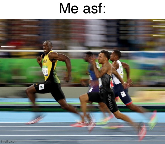 Usain Bolt running | Me asf: | image tagged in usain bolt running | made w/ Imgflip meme maker