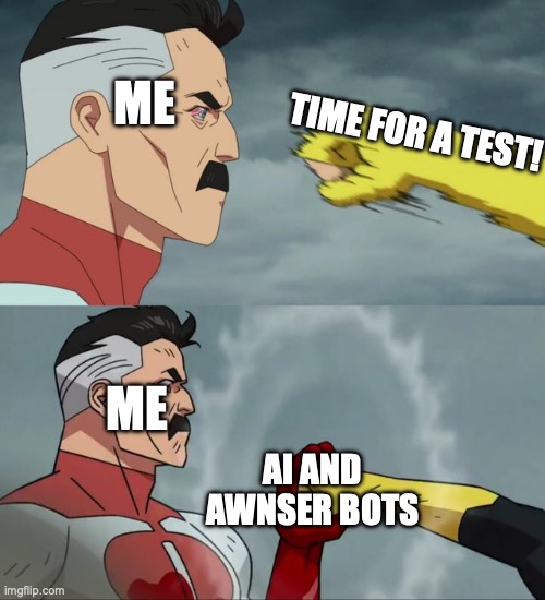 Who cheated on tests? | ME; TIME FOR A TEST! ME; AI AND AWNSER BOTS | image tagged in omni man blocks punch | made w/ Imgflip meme maker