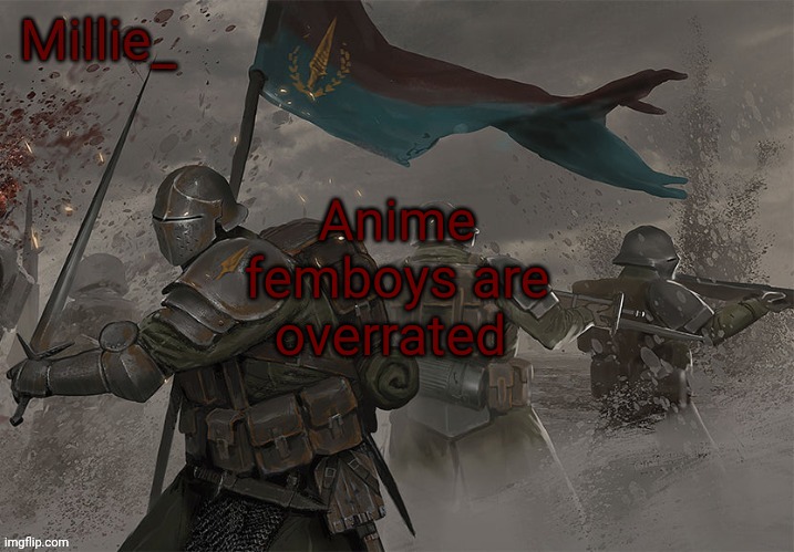 Millie's Trench Crusade announcement template | Anime femboys are overrated | image tagged in millie's trench crusade announcement template | made w/ Imgflip meme maker